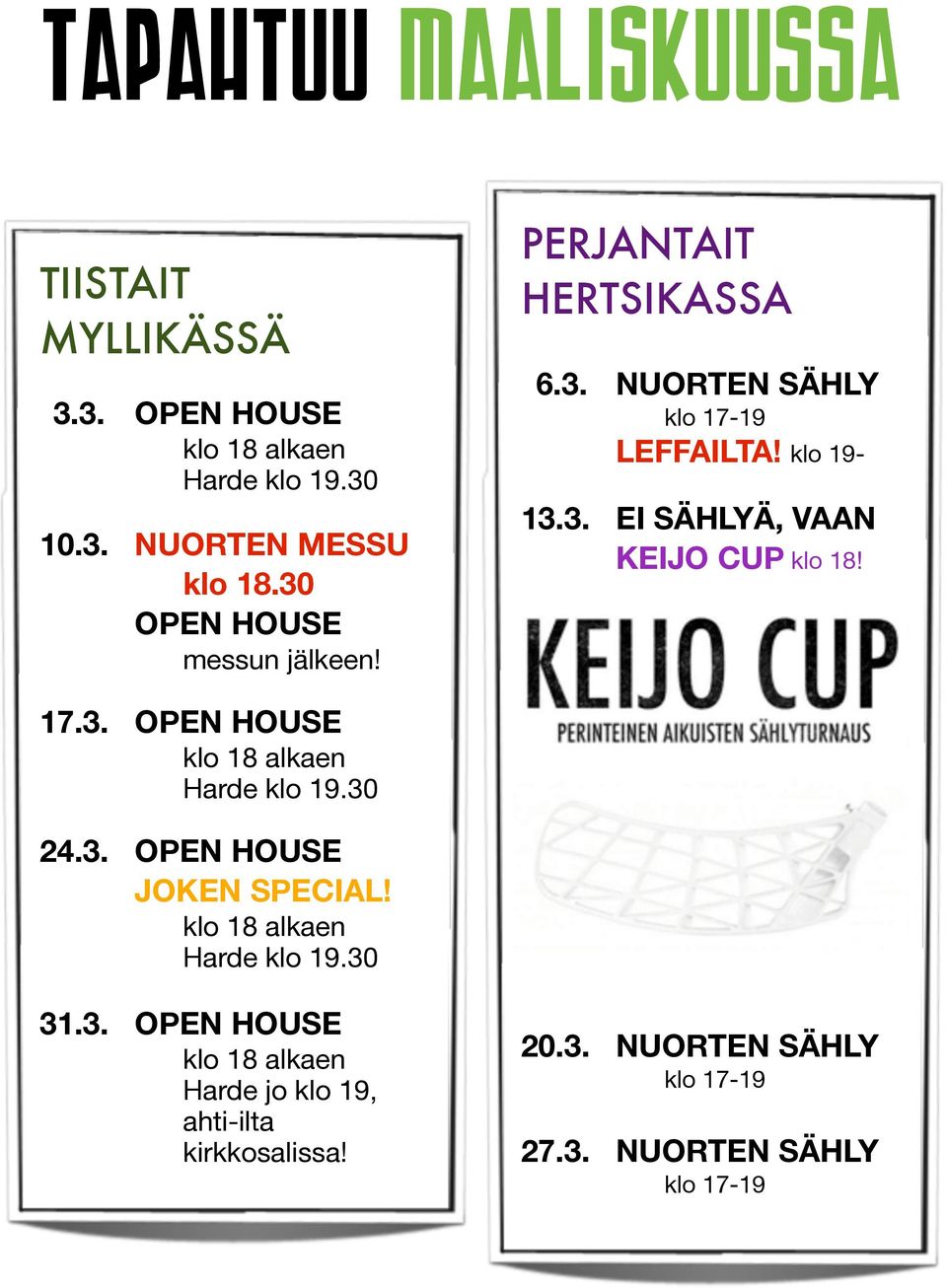 klo 19-13.3. EI SÄHLYÄ, VAAN KEIJO CUP klo 18! 17.3. OPEN HOUSE 24.3. OPEN HOUSE JOKEN SPECIAL!