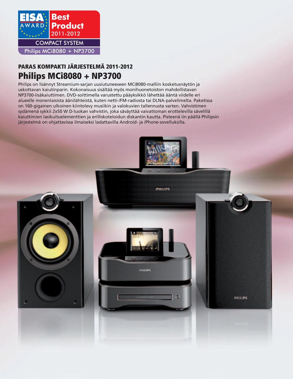 DVD-soittimella varustettu pääyksikkö lähettää ääntä viidelle eri alueelle monenlaisista äänilähteistä, kuten netti-/fm-radiosta tai DLNA-palvelimelta.