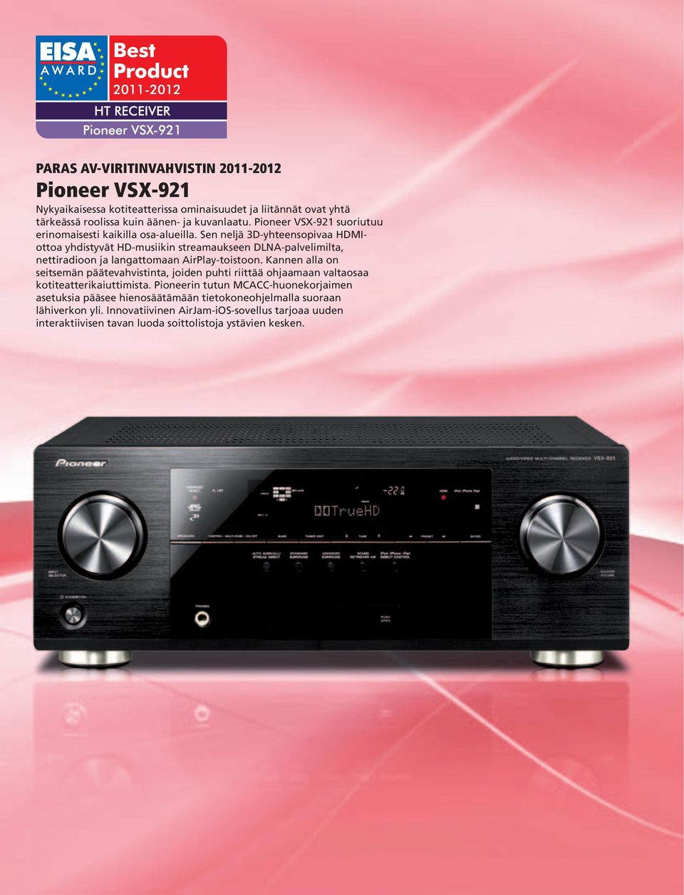 Sen neljä 3D-yhteensopivaa HDMIottoa yhdistyvät HD-musiikin streamaukseen DLNA-palvelimilta, nettiradioon ja langattomaan AirPlay-toistoon.