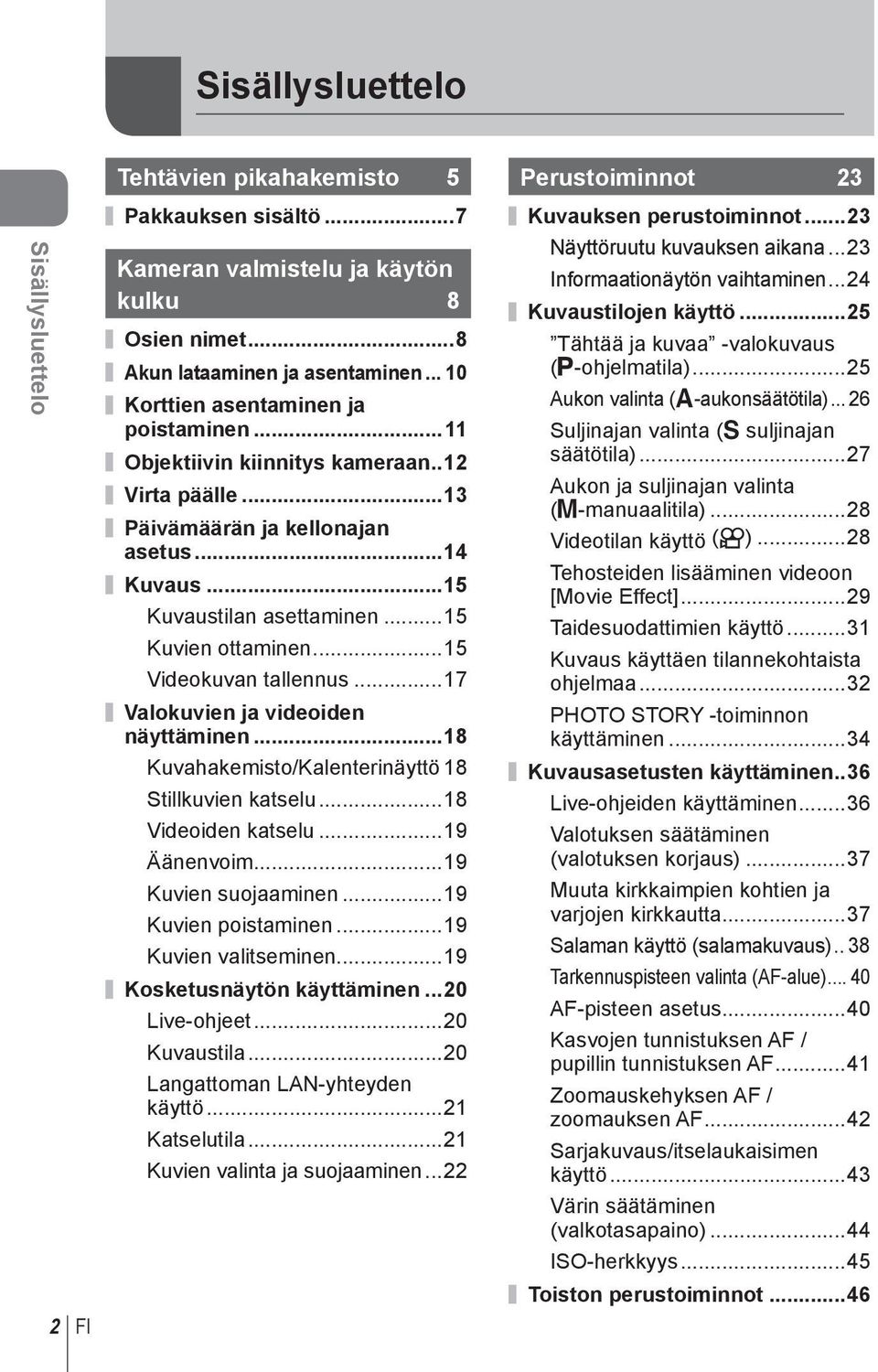 ..5 Videokuvan tallennus...7 Valokuvien ja videoiden näyttäminen...8 Kuvahakemisto/Kalenterinäyttö 8 Stillkuvien katselu...8 Videoiden katselu...9 Äänenvoim...9 Kuvien suojaaminen.