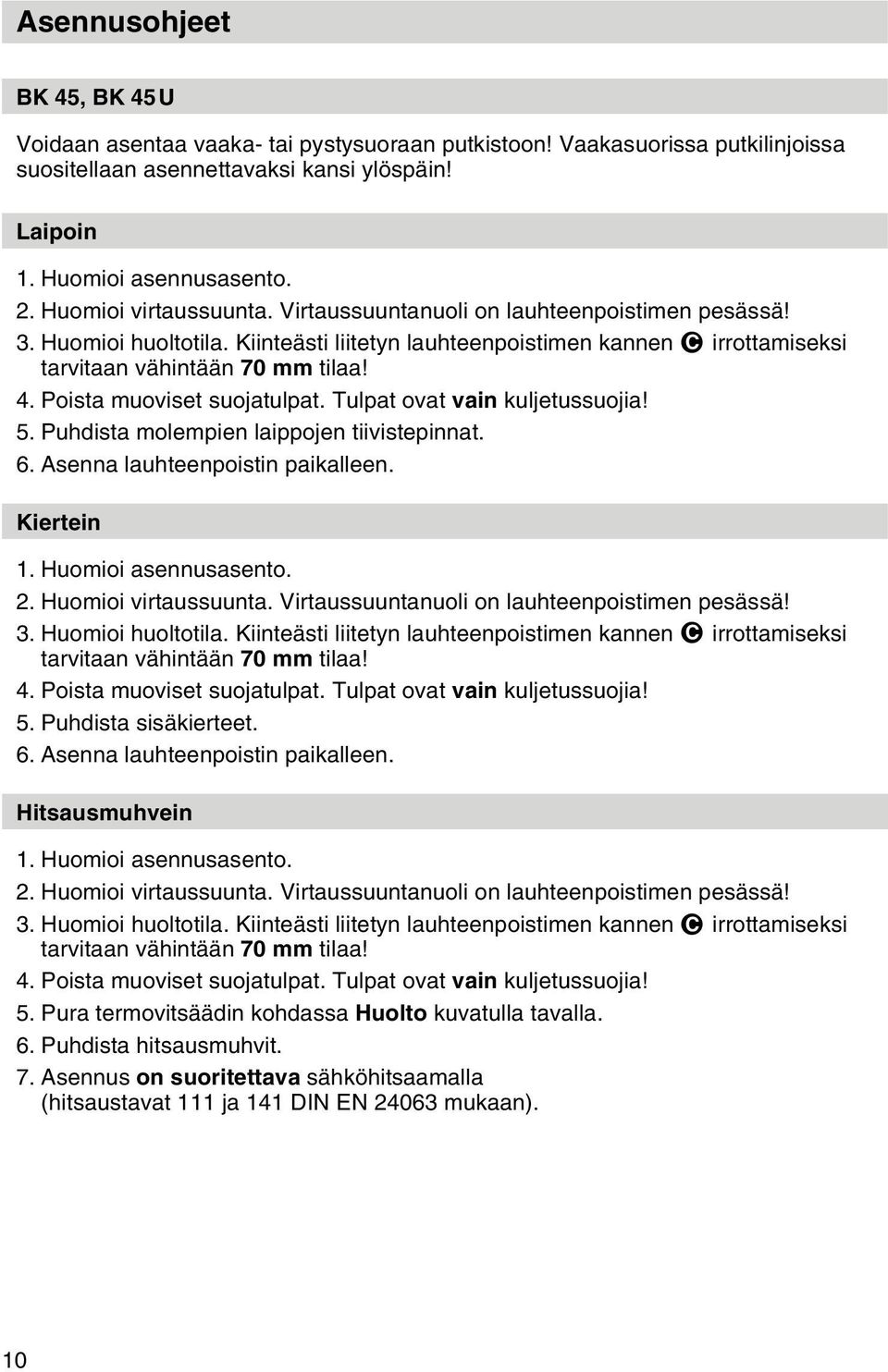 Poista muoviset suojatulpat. Tulpat ovat vain kuljetussuojia! 5. Puhdista molempien laippojen tiivistepinnat. 6. Asenna lauhteenpoistin paikalleen. Kiertein 1. Huomioi asennusasento. 2.