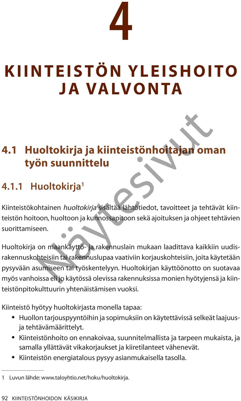 1 Huoltokirja 1 Kiinteistökohtainen huoltokirja sisältää lähtötiedot, tavoitteet ja tehtävät kiinteistön hoitoon, huoltoon ja kunnossapitoon sekä ajoituksen ja ohjeet tehtävien suorittamiseen.