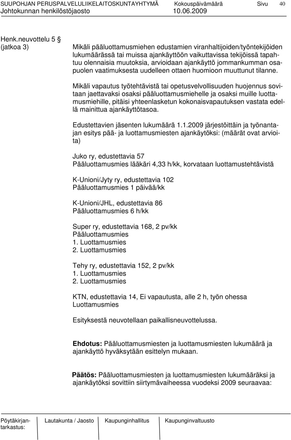 ajankäyttö jommankumman osapuolen vaatimuksesta uudelleen ottaen huomioon muuttunut tilanne.