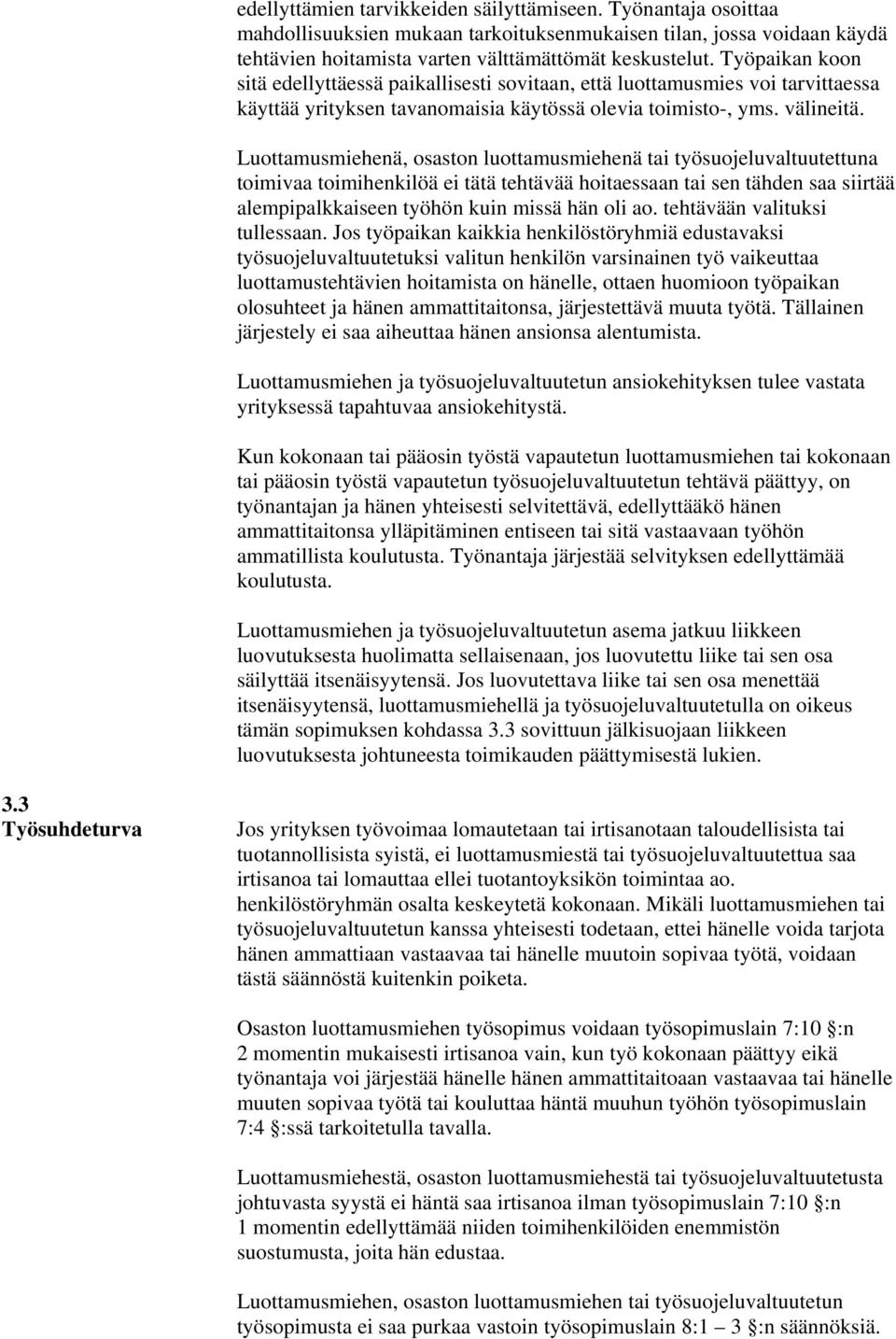 Luottamusmiehenä, osaston luottamusmiehenä tai työsuojeluvaltuutettuna toimivaa toimihenkilöä ei tätä tehtävää hoitaessaan tai sen tähden saa siirtää alempipalkkaiseen työhön kuin missä hän oli ao.