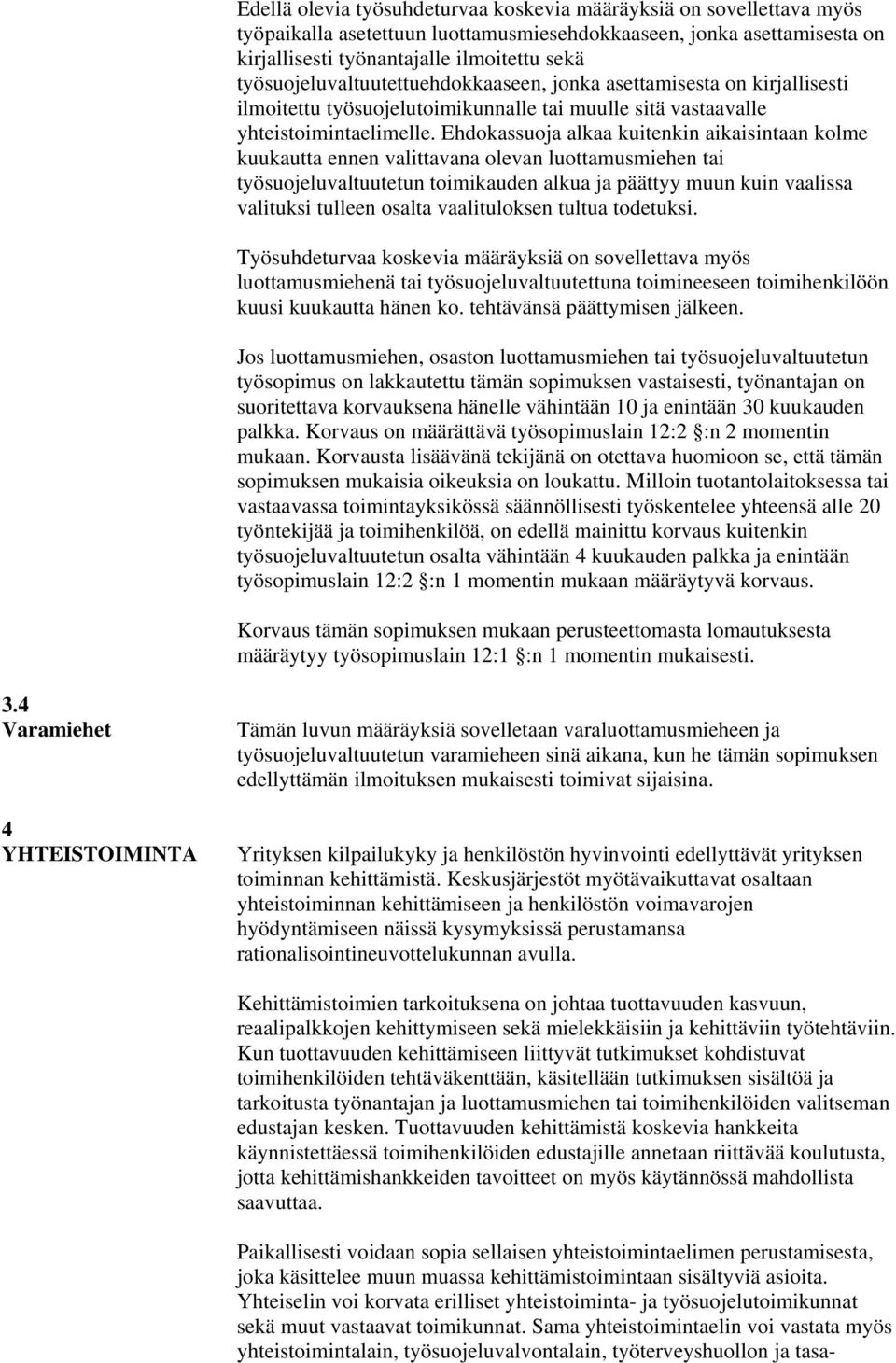 Ehdokassuoja alkaa kuitenkin aikaisintaan kolme kuukautta ennen valittavana olevan luottamusmiehen tai työsuojeluvaltuutetun toimikauden alkua ja päättyy muun kuin vaalissa valituksi tulleen osalta