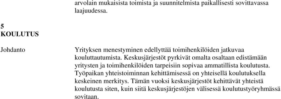 Keskusjärjestöt pyrkivät omalta osaltaan edistämään yritysten ja toimihenkilöiden tarpeisiin sopivaa ammatillista koulutusta.