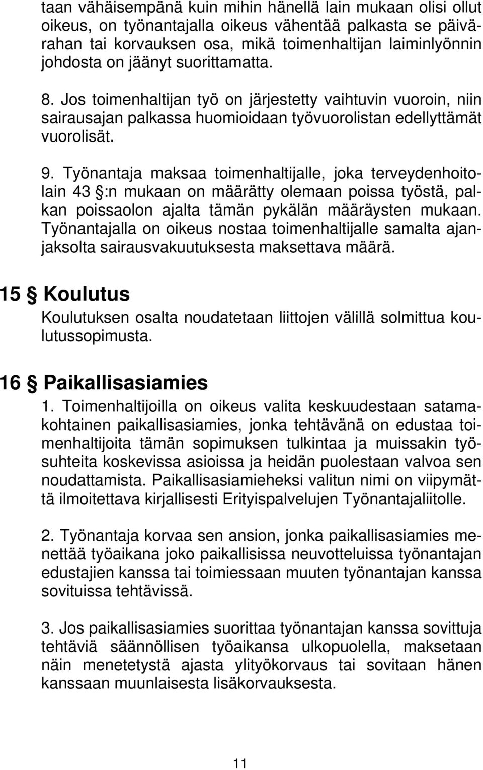 Työnantaja maksaa toimenhaltijalle, joka terveydenhoitolain 43 :n mukaan on määrätty olemaan poissa työstä, palkan poissaolon ajalta tämän pykälän määräysten mukaan.