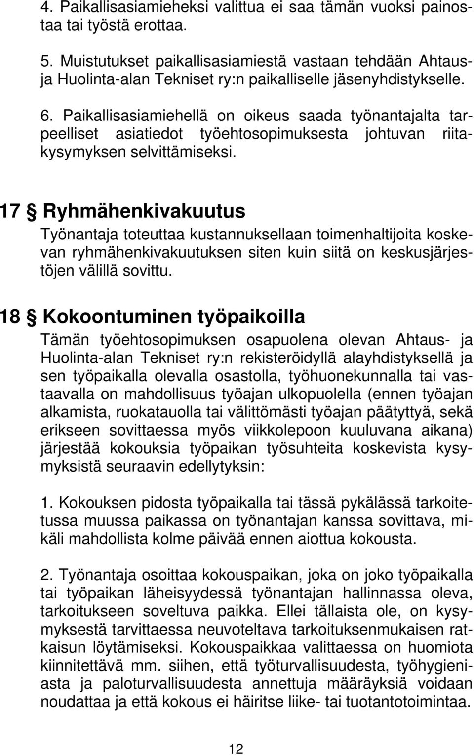 Paikallisasiamiehellä on oikeus saada työnantajalta tarpeelliset asiatiedot työehtosopimuksesta johtuvan riitakysymyksen selvittämiseksi.