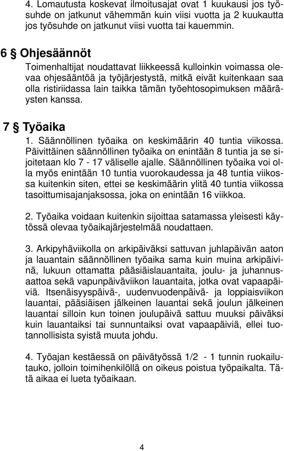 määräysten kanssa. 7 Työaika 1. Säännöllinen työaika on keskimäärin 40 tuntia viikossa. Päivittäinen säännöllinen työaika on enintään 8 tuntia ja se sijoitetaan klo 7-17 väliselle ajalle.