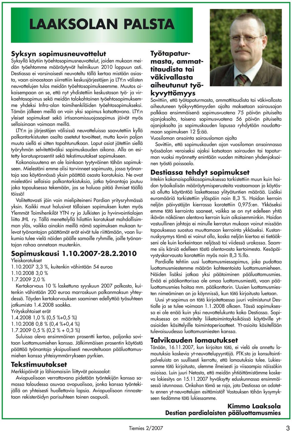 Muutos aikaisempaan on se, että nyt yhdistettiin keskustason työ- ja virkaehtosopimus sekä meidän talokohtainen työehtosopimuksemme yhdeksi Infra-alan toimihenkilöiden työehtosopimukseksi.