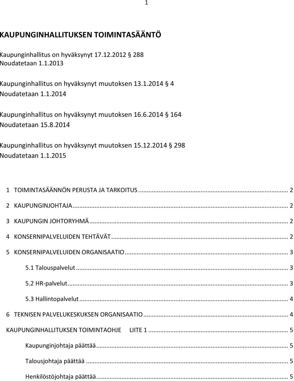 .. 2 3 KAUPUNGIN JOHTORYHMÄ... 2 4 KONSERNIPALVELUIDEN TEHTÄVÄT... 2 5 KONSERNIPALVELUIDEN ORGANISAATIO... 3 5.1 Talouspalvelut... 3 5.2 HR-palvelut... 3 5.3 Hallintopalvelut.