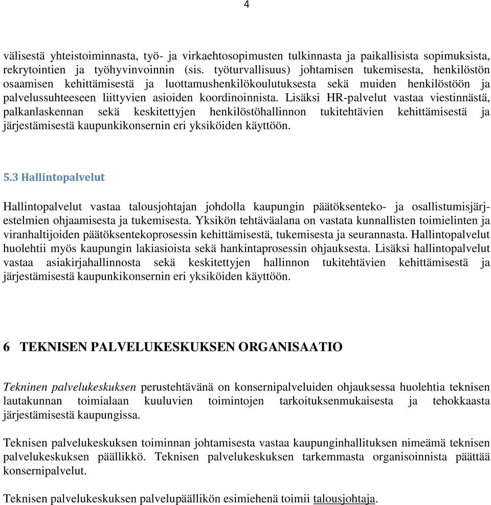 Lisäksi HR-palvelut vastaa viestinnästä, palkanlaskennan sekä keskitettyjen henkilöstöhallinnon tukitehtävien kehittämisestä ja järjestämisestä kaupunkikonsernin eri yksiköiden käyttöön. 5.