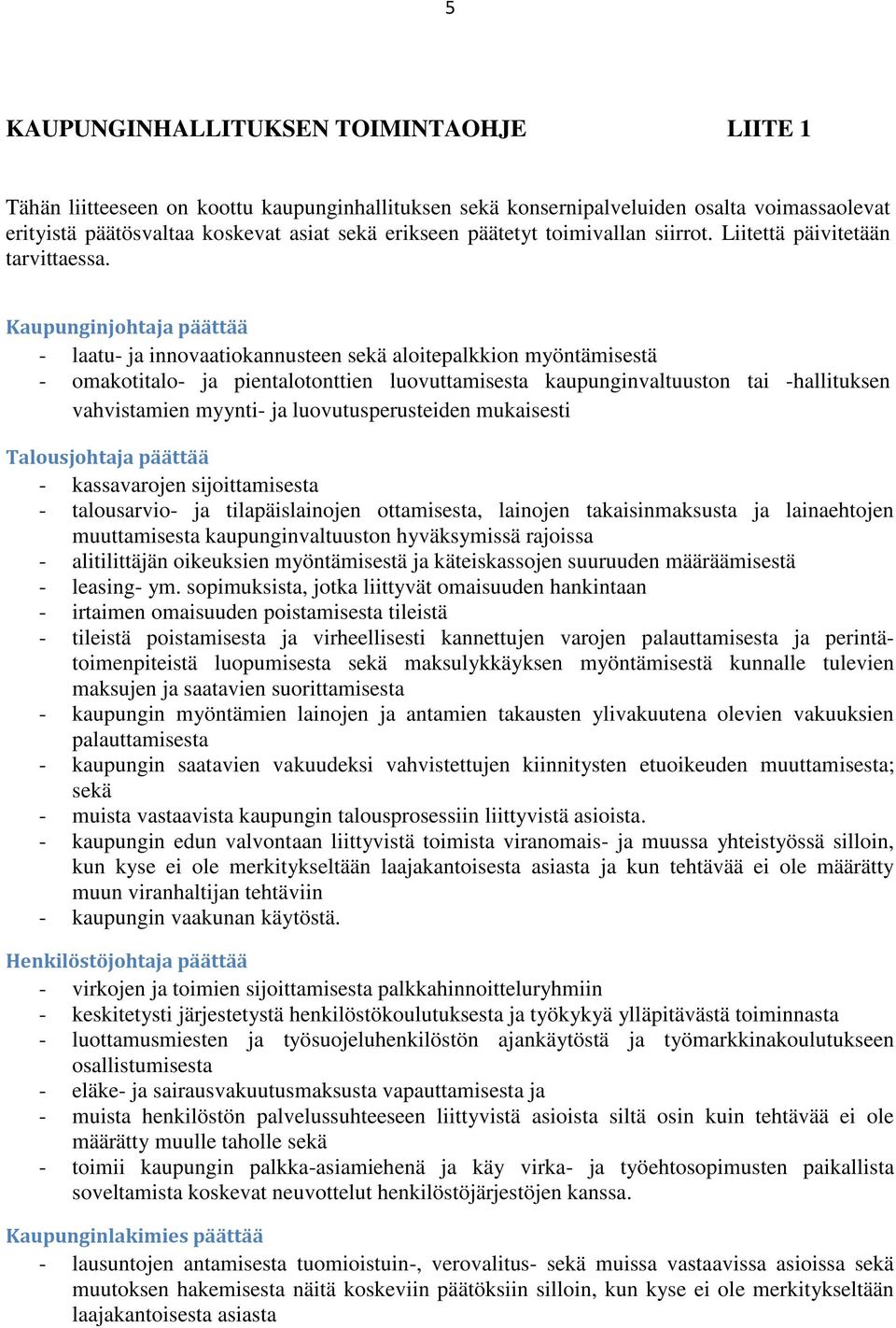 Kaupunginjohtaja päättää - laatu- ja innovaatiokannusteen sekä aloitepalkkion myöntämisestä - omakotitalo- ja pientalotonttien luovuttamisesta kaupunginvaltuuston tai -hallituksen vahvistamien