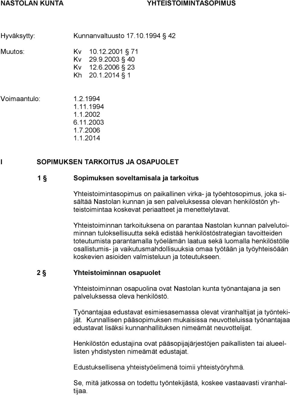 1.2014 I SOPIMUKSEN TARKOITUS JA OSAPUOLET 1 Sopimuksen soveltamisala ja tarkoitus Yhteistoimintasopimus on paikallinen virka- ja työehtosopimus, joka sisältää Nastolan kunnan ja sen palveluksessa