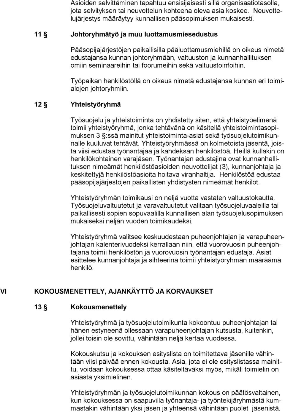 11 Johtoryhmätyö ja muu luottamusmiesedustus Pääsopijajärjestöjen paikallisilla pääluottamusmiehillä on oikeus nimetä edustajansa kunnan johtoryhmään, valtuuston ja kunnanhallituksen omiin