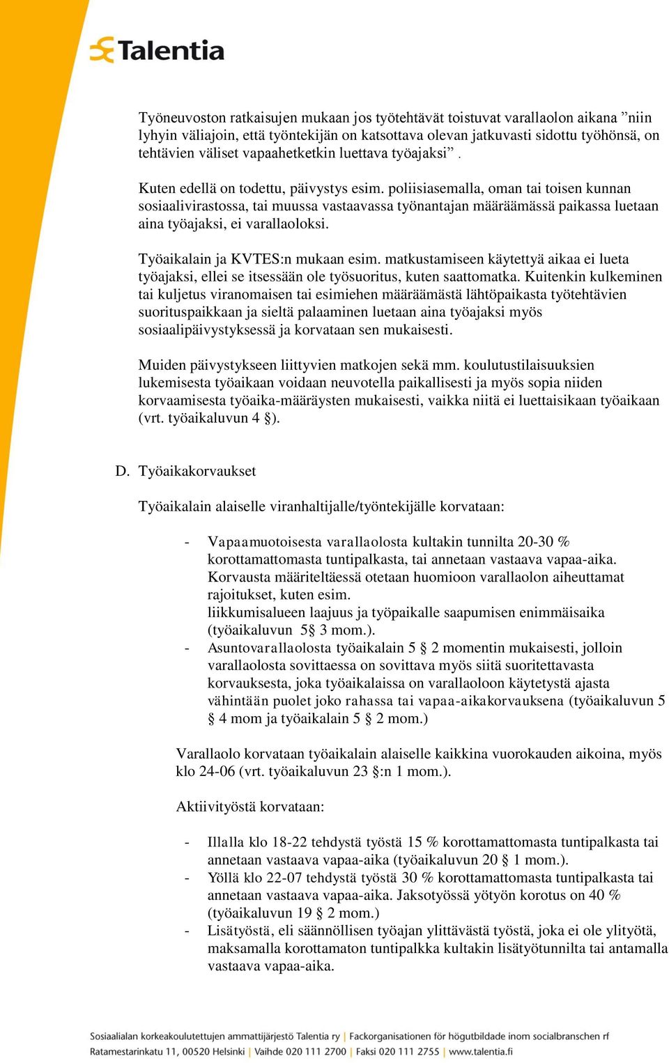 poliisiasemalla, oman tai toisen kunnan sosiaalivirastossa, tai muussa vastaavassa työnantajan määräämässä paikassa luetaan aina työajaksi, ei varallaoloksi. Työaikalain ja KVTES:n mukaan esim.