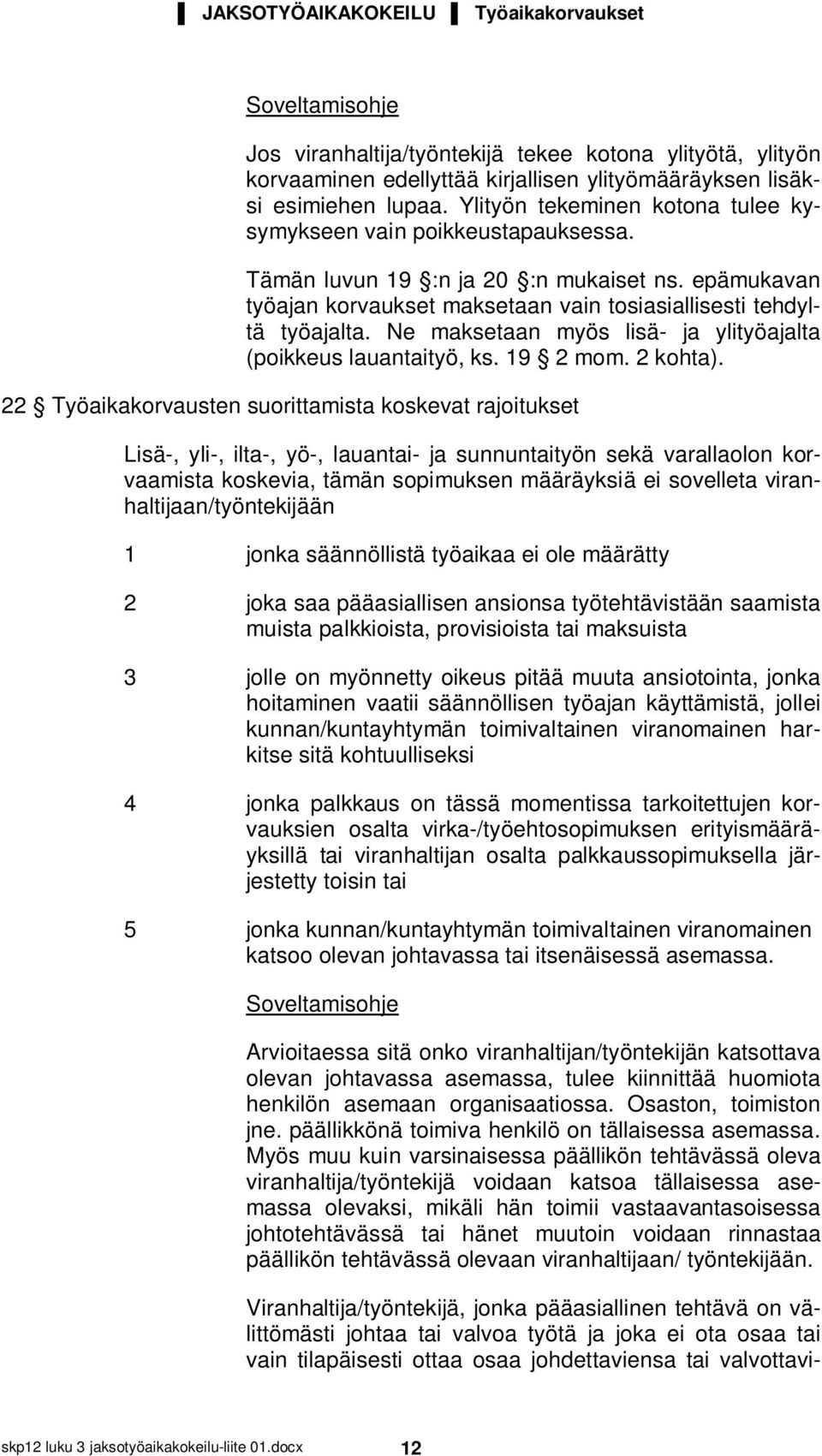 Ne maksetaan myös lisä- ja ylityöajalta (poikkeus lauantaityö, ks. 19 2 mom. 2 kohta).