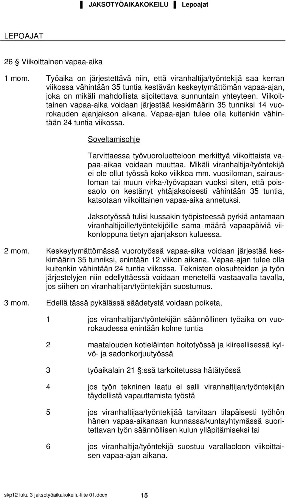 Viikoittainen vapaa-aika voidaan järjestää keskimäärin 35 tunniksi 14 vuorokauden ajanjakson aikana. Vapaa-ajan tulee olla kuitenkin vähintään 24 tuntia viikossa.