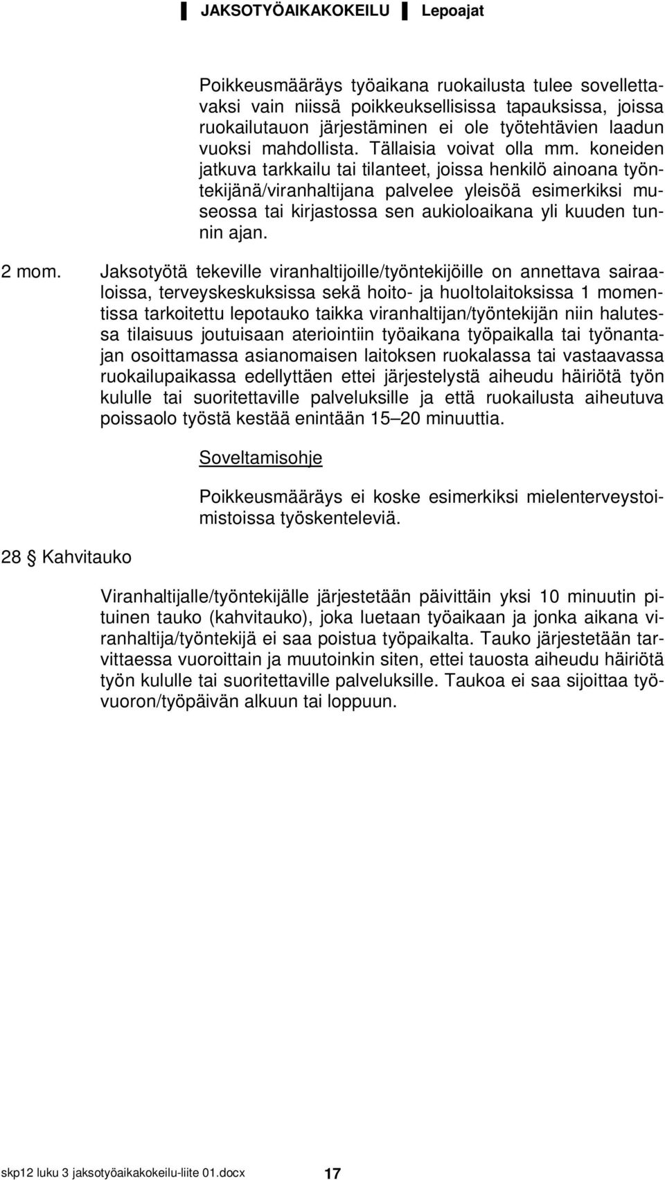 koneiden jatkuva tarkkailu tai tilanteet, joissa henkilö ainoana työntekijänä/viranhaltijana palvelee yleisöä esimerkiksi museossa tai kirjastossa sen aukioloaikana yli kuuden tunnin ajan. 2 mom.