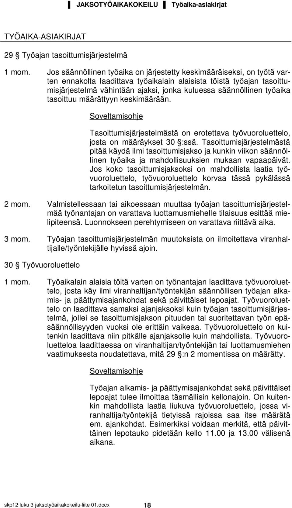 säännöllinen työaika tasoittuu määrättyyn keskimäärään. Tasoittumisjärjestelmästä on erotettava työvuoroluettelo, josta on määräykset 30 :ssä.