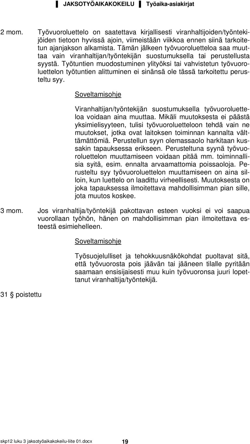 Tämän jälkeen työvuoroluetteloa saa muuttaa vain viranhaltijan/työntekijän suostumuksella tai perustellusta syystä.