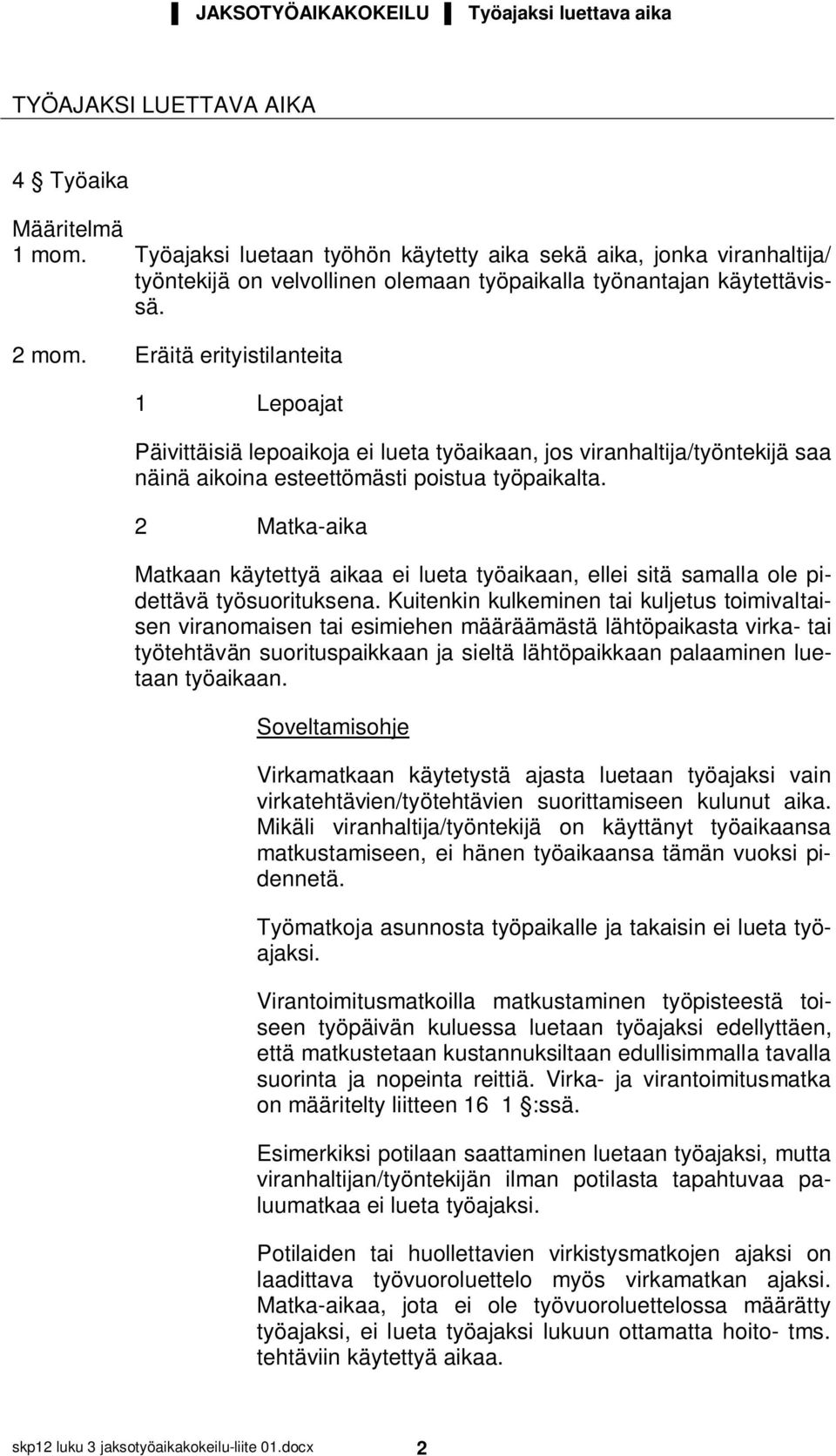 Eräitä erityistilanteita 1 Lepoajat Päivittäisiä lepoaikoja ei lueta työaikaan, jos viranhaltija/työntekijä saa näinä aikoina esteettömästi poistua työpaikalta.