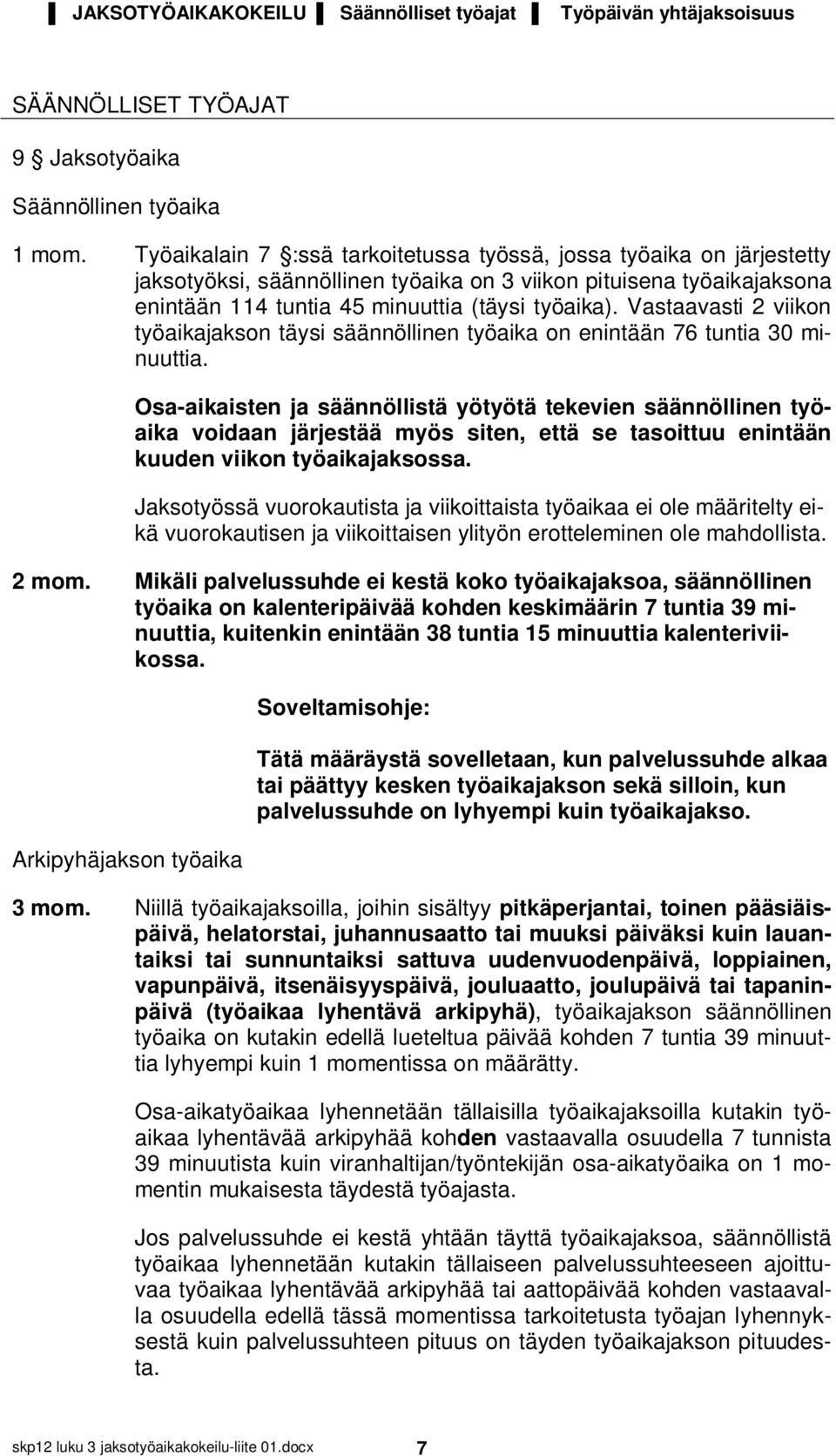 Vastaavasti 2 viikon työaikajakson täysi säännöllinen työaika on enintään 76 tuntia 30 minuuttia.