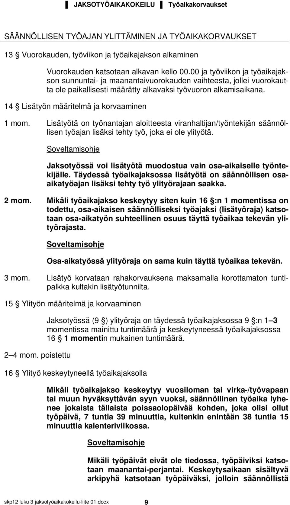 14 Lisätyön määritelmä ja korvaaminen 1 mom. Lisätyötä on työnantajan aloitteesta viranhaltijan/työntekijän säännöllisen työajan lisäksi tehty työ, joka ei ole ylityötä.