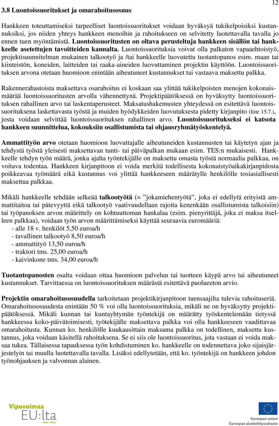Luontoissuorituksia voivat olla palkaton vapaaehtoistyö, projektisuunnitelman mukainen talkootyö ja /tai hankkeelle luovutettu tuotantopanos esim.