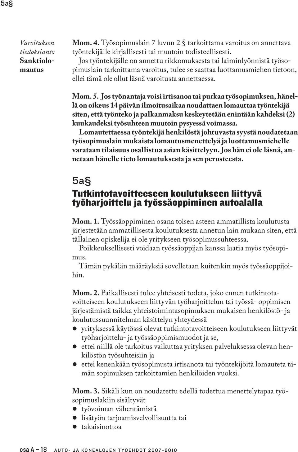 5. Jos työnantaja voisi irtisanoa tai purkaa työsopimuksen, hänellä on oikeus 14 päivän ilmoitusaikaa noudattaen lomauttaa työntekijä siten, että työnteko ja palkanmaksu keskeytetään enintään