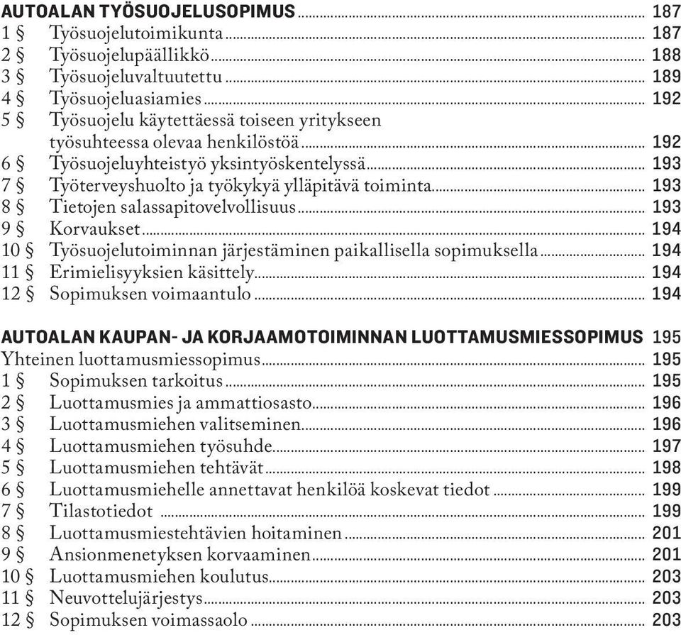 ..155 193 8 Tietojen salassapitovelvollisuus...155 193 9 Korvaukset...156 194 10 Työsuojelutoiminnan järjestäminen paikallisella sopimuksella...156 194 11 Erimielisyyksien käsittely.