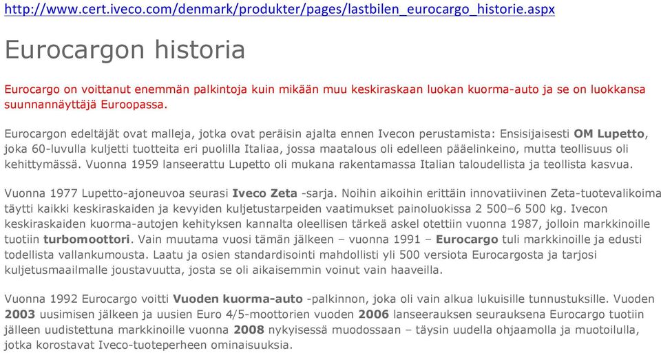 Eurocargon edeltäjät ovat malleja, jotka ovat peräisin ajalta ennen Ivecon perustamista: Ensisijaisesti OM Lupetto, joka 60-luvulla kuljetti tuotteita eri puolilla Italiaa, jossa maatalous oli