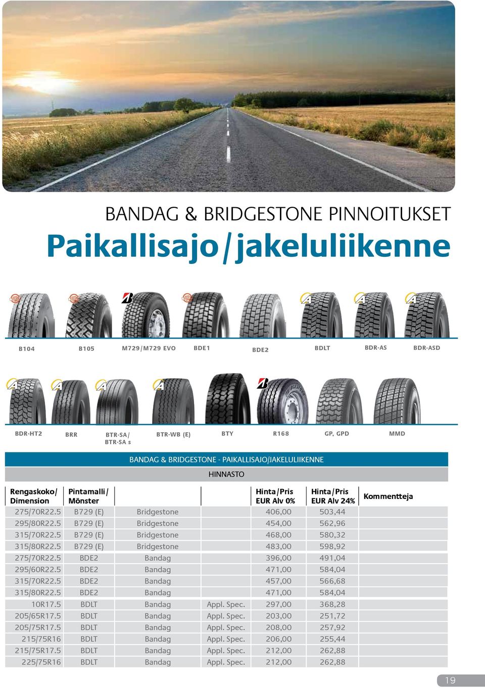 5 B729 (E) Bridgestone 468,00 580,32 315/80R22.5 B729 (E) Bridgestone 483,00 598,92 275/70R22.5 BDE2 Bandag 396,00 491,04 295/60R22.5 BDE2 Bandag 471,00 584,04 315/70R22.