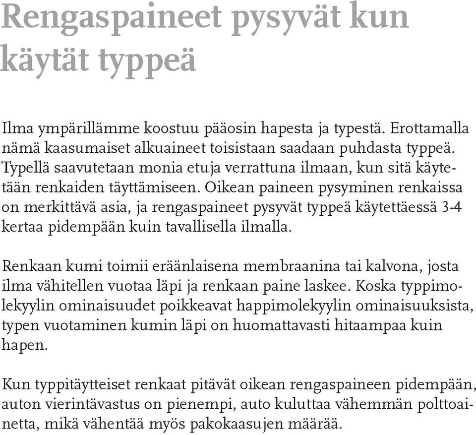 Oikean paineen pysyminen renkaissa on merkittävä asia, ja rengaspaineet pysyvät typpeä käytettäessä 3-4 kertaa pidempään kuin tavallisella ilmalla.