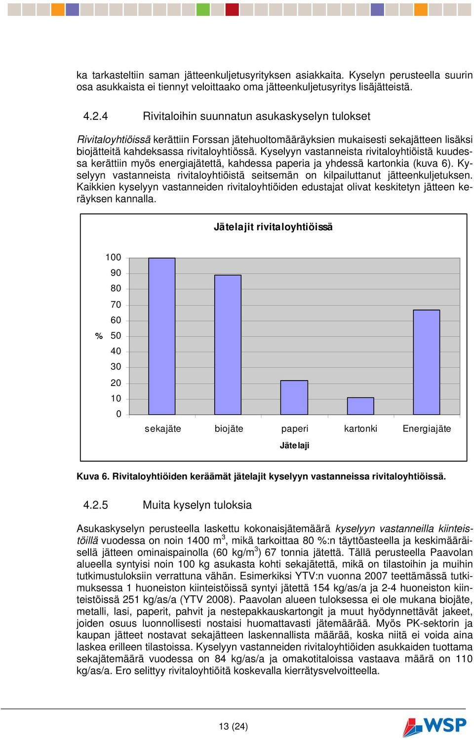 Kyselyyn vastanneista rivitaloyhtiöistä kuudessa kerättiin myös energiajätettä, kahdessa paperia ja yhdessä kartonkia (kuva 6).