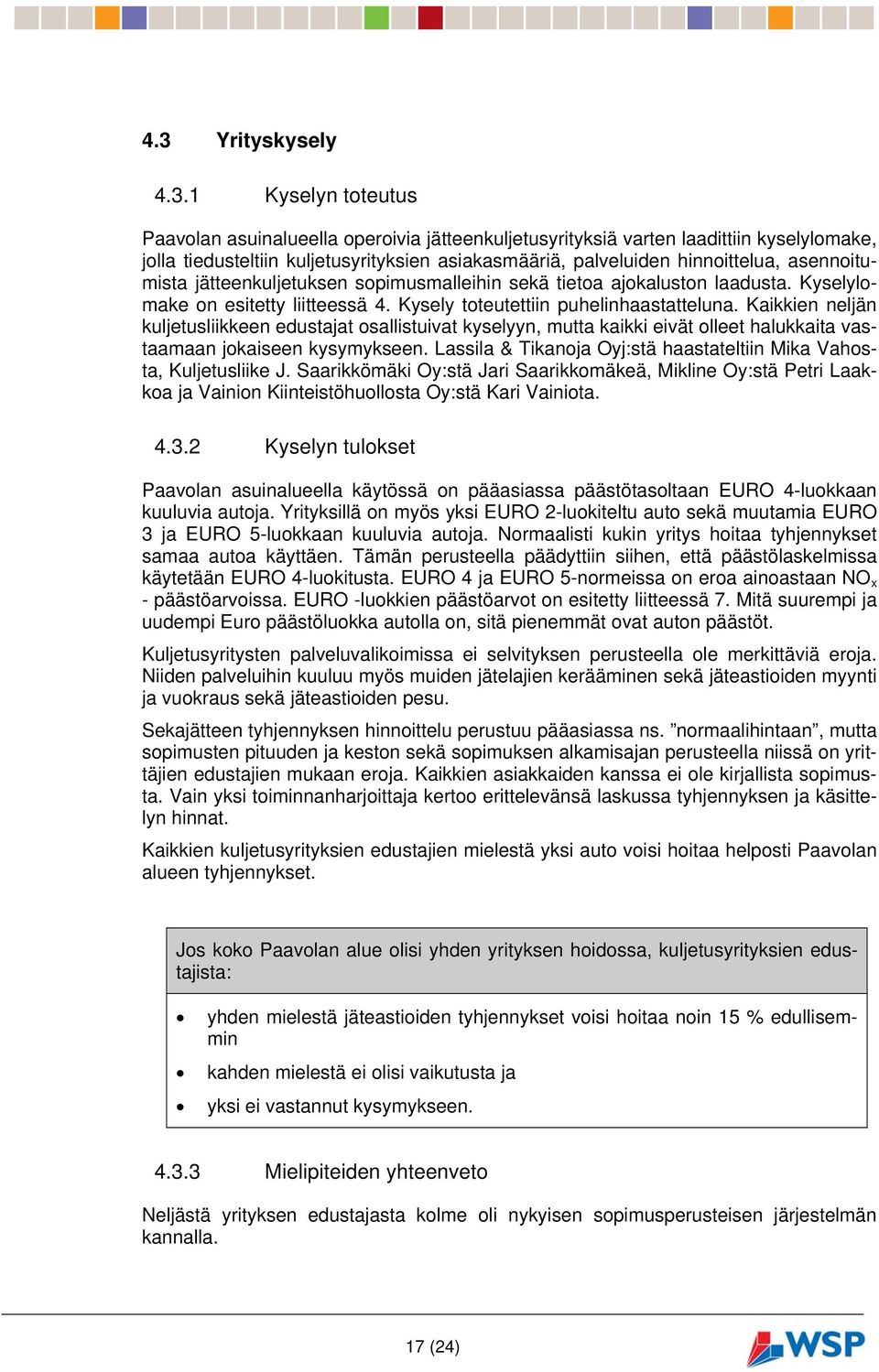 Kaikkien neljän kuljetusliikkeen edustajat osallistuivat kyselyyn, mutta kaikki eivät olleet halukkaita vastaamaan jokaiseen kysymykseen.