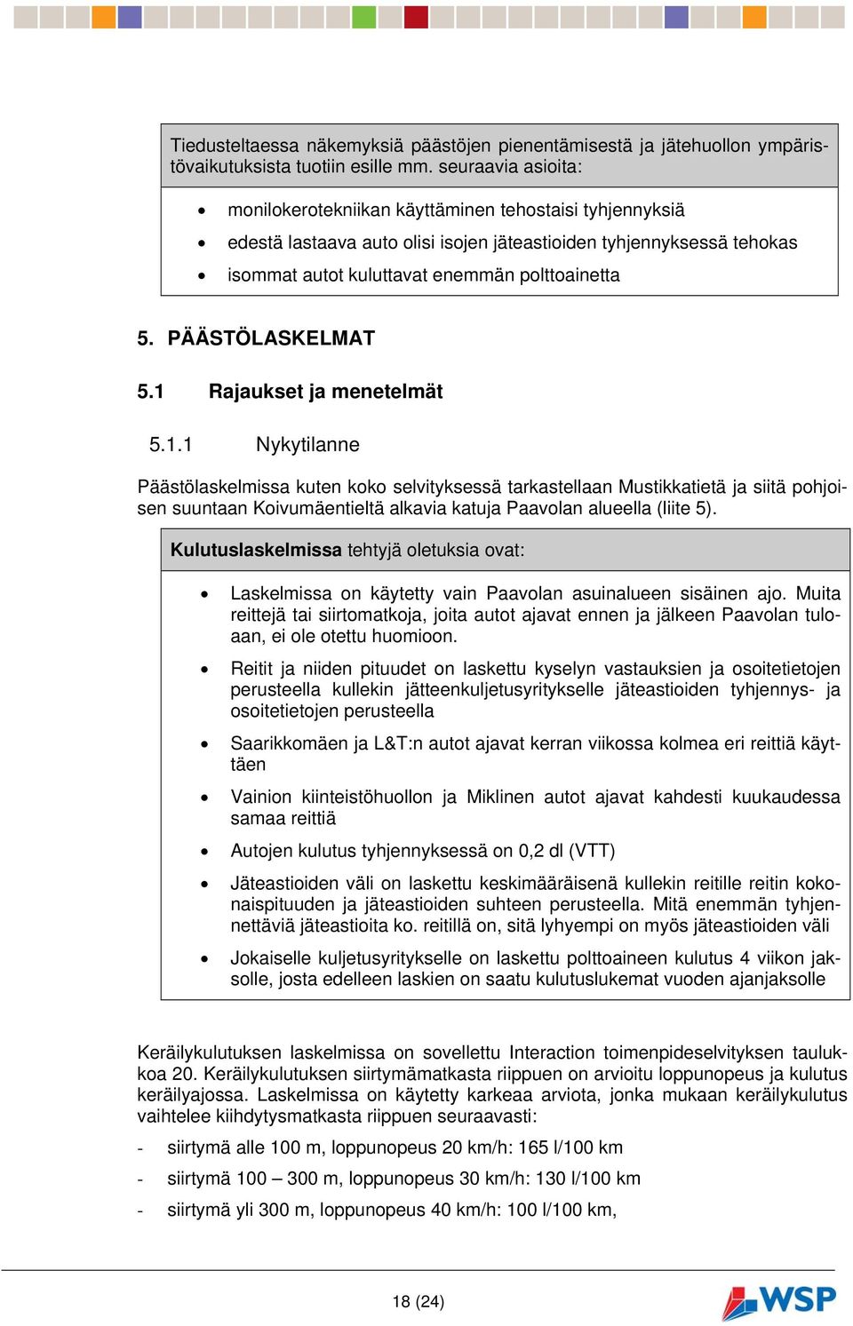 PÄÄSTÖLASKELMAT 5.1 Rajaukset ja menetelmät 5.1.1 Nykytilanne Päästölaskelmissa kuten koko selvityksessä tarkastellaan Mustikkatietä ja siitä pohjoisen suuntaan Koivumäentieltä alkavia katuja Paavolan alueella (liite 5).