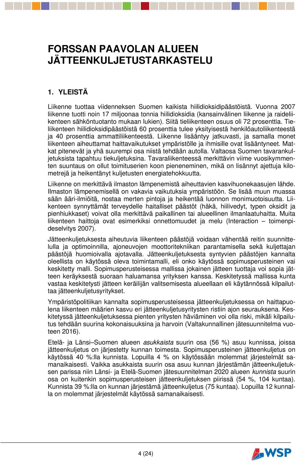 Tieliikenteen hiilidioksidipäästöistä 60 prosenttia tulee yksityisestä henkilöautoliikenteestä ja 40 prosenttia ammattiliikenteestä.