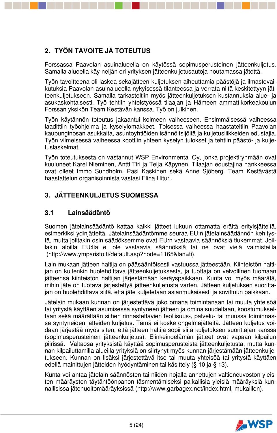 Samalla tarkasteltiin myös jätteenkuljetuksen kustannuksia alue- ja asukaskohtaisesti. Työ tehtiin yhteistyössä tilaajan ja Hämeen ammattikorkeakoulun Forssan yksikön Team Kestävän kanssa.
