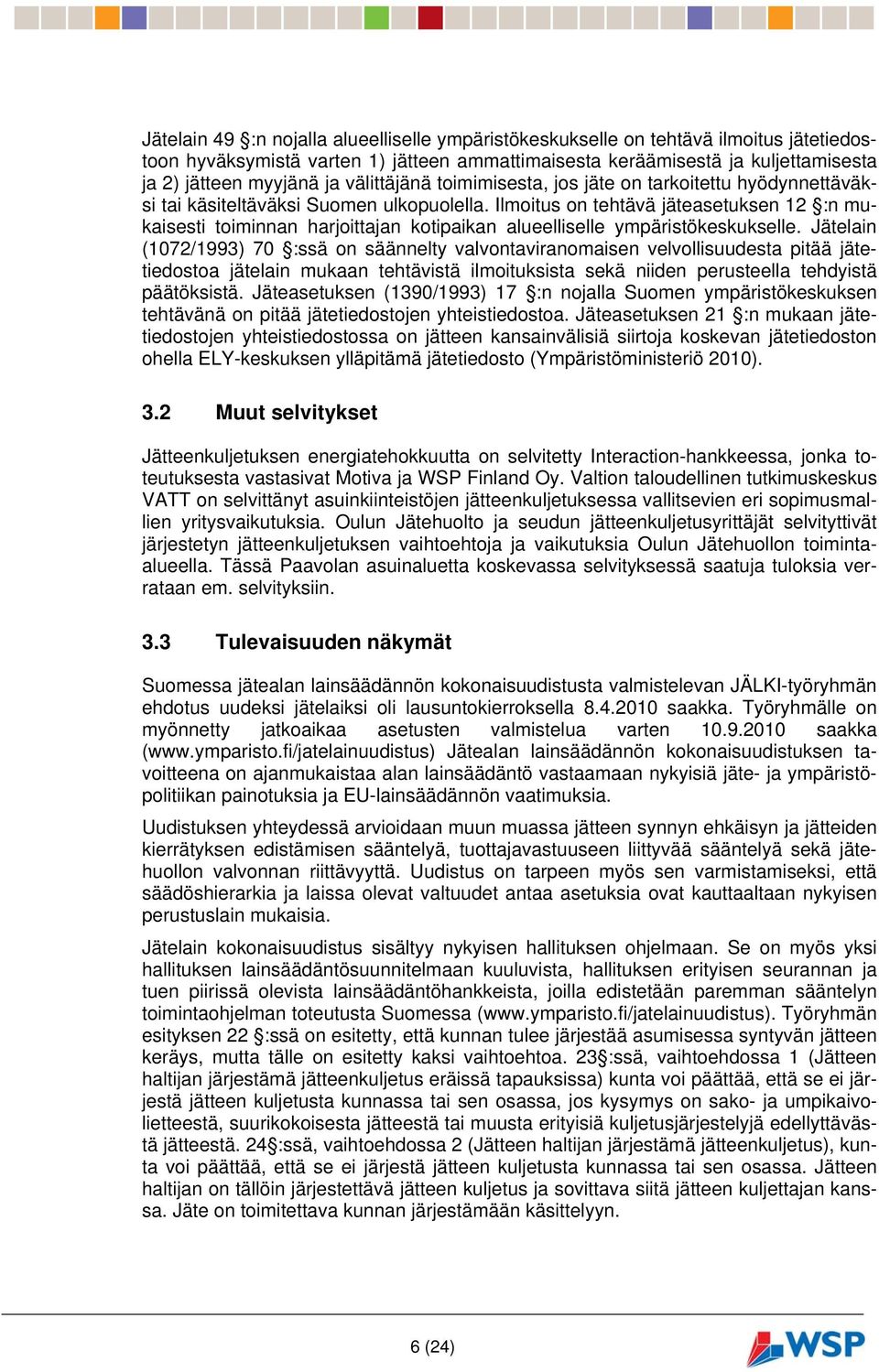 Ilmoitus on tehtävä jäteasetuksen 12 :n mukaisesti toiminnan harjoittajan kotipaikan alueelliselle ympäristökeskukselle.