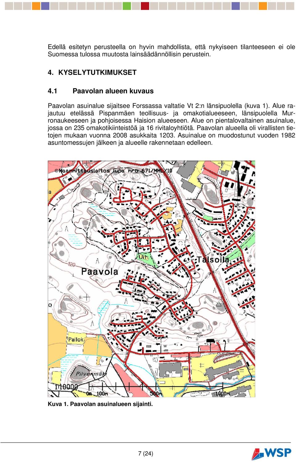 Alue rajautuu etelässä Pispanmäen teollisuus- ja omakotialueeseen, länsipuolella Murronaukeeseen ja pohjoisessa Haision alueeseen.