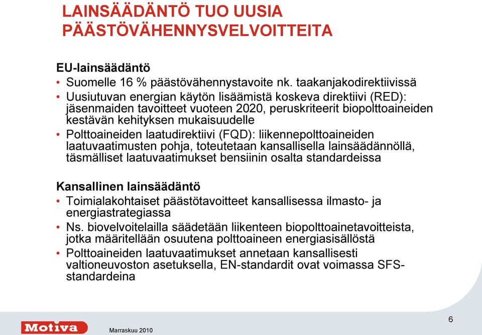 Polttoaineiden laatudirektiivi (FQD): liikennepolttoaineiden laatuvaatimusten pohja, toteutetaan kansallisella lainsäädännöllä, täsmälliset laatuvaatimukset bensiinin osalta standardeissa Kansallinen