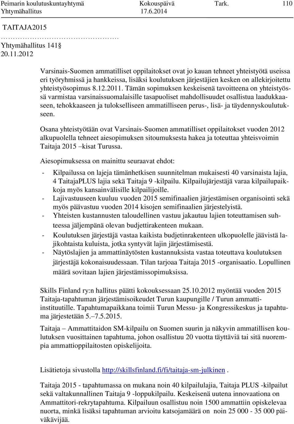 2012 Varsinais-Suomen ammatilliset oppilaitokset ovat jo kauan tehneet yhteistyötä useissa eri työryhmissä ja hankkeissa, lisäksi koulutuksen järjestäjien kesken on allekirjoitettu yhteistyösopimus 8.