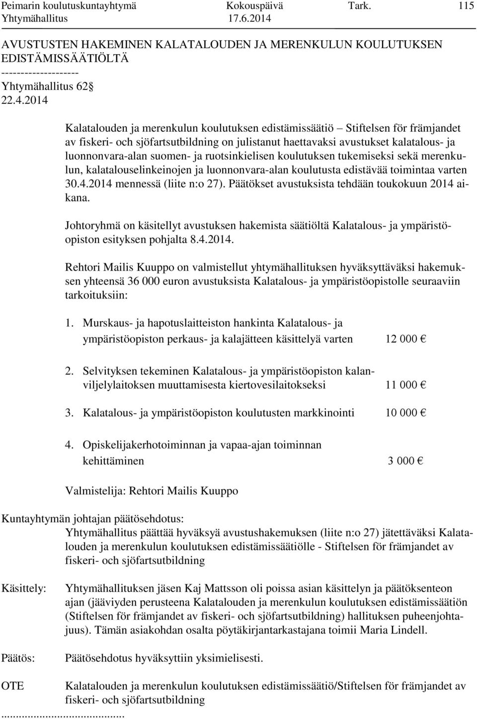 ja ruotsinkielisen koulutuksen tukemiseksi sekä merenkulun, kalatalouselinkeinojen ja luonnonvara-alan koulutusta edistävää toimintaa varten 30.4.2014 mennessä (liite n:o 27).