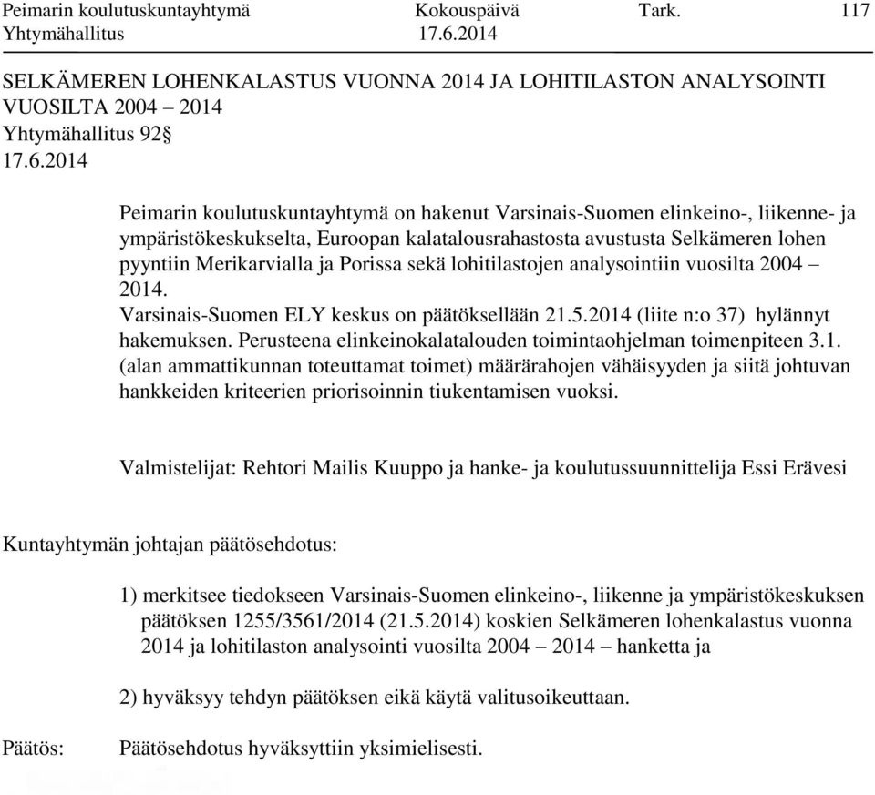 ympäristökeskukselta, Euroopan kalatalousrahastosta avustusta Selkämeren lohen pyyntiin Merikarvialla ja Porissa sekä lohitilastojen analysointiin vuosilta 2004 2014.