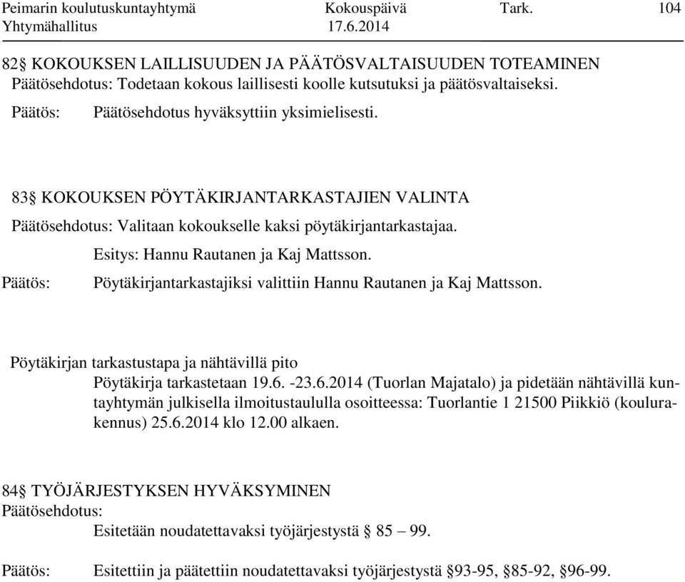 Pöytäkirjantarkastajiksi valittiin Hannu Rautanen ja Kaj Mattsson. Pöytäkirjan tarkastustapa ja nähtävillä pito Pöytäkirja tarkastetaan 19.6.