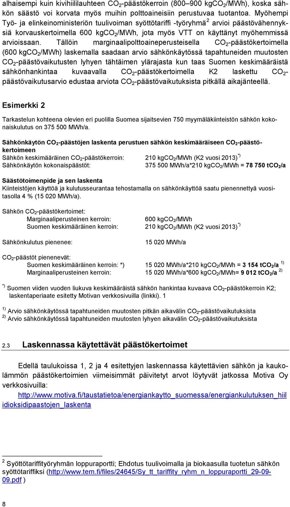 Tällöin marginaalipolttoaineperusteisella CO 2 -päästökertoimella (600 kgco 2 /MWh) laskemalla saadaan arvio sähkönkäytössä tapahtuneiden muutosten CO 2 -päästövaikutusten lyhyen tähtäimen ylärajasta
