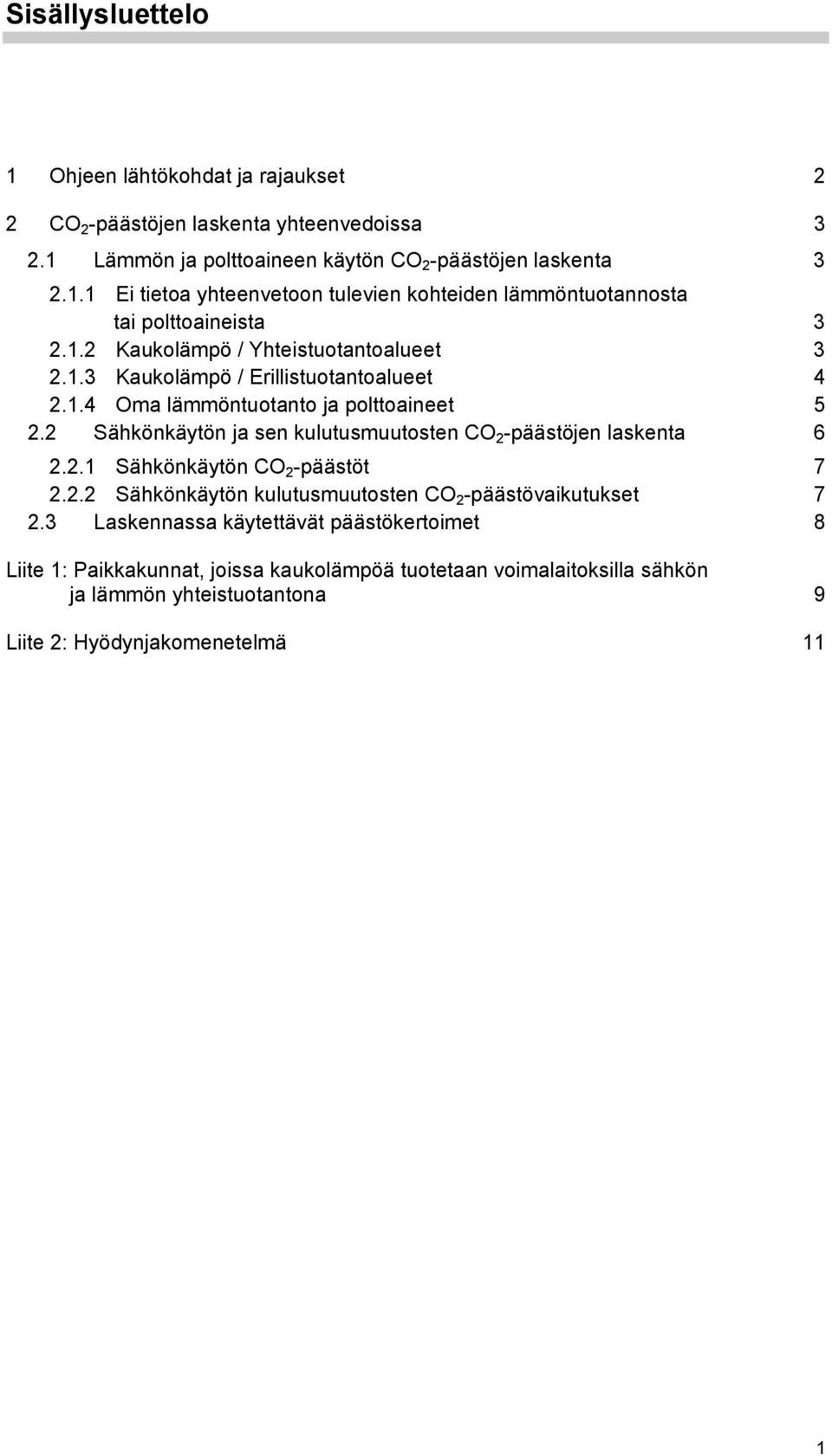 2 Sähkönkäytön ja sen kulutusmuutosten CO 2 -päästöjen laskenta 6 2.2.1 Sähkönkäytön CO 2 -päästöt 7 2.2.2 Sähkönkäytön kulutusmuutosten CO 2 -päästövaikutukset 7 2.