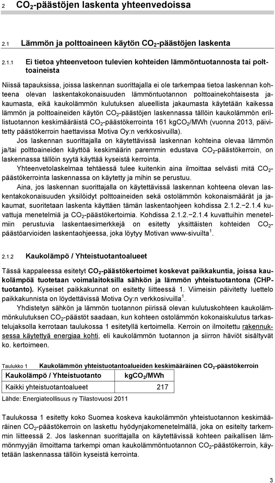 1 Ei tietoa yhteenvetoon tulevien kohteiden lämmöntuotannosta tai polttoaineista Niissä tapauksissa, joissa laskennan suorittajalla ei ole tarkempaa tietoa laskennan kohteena olevan