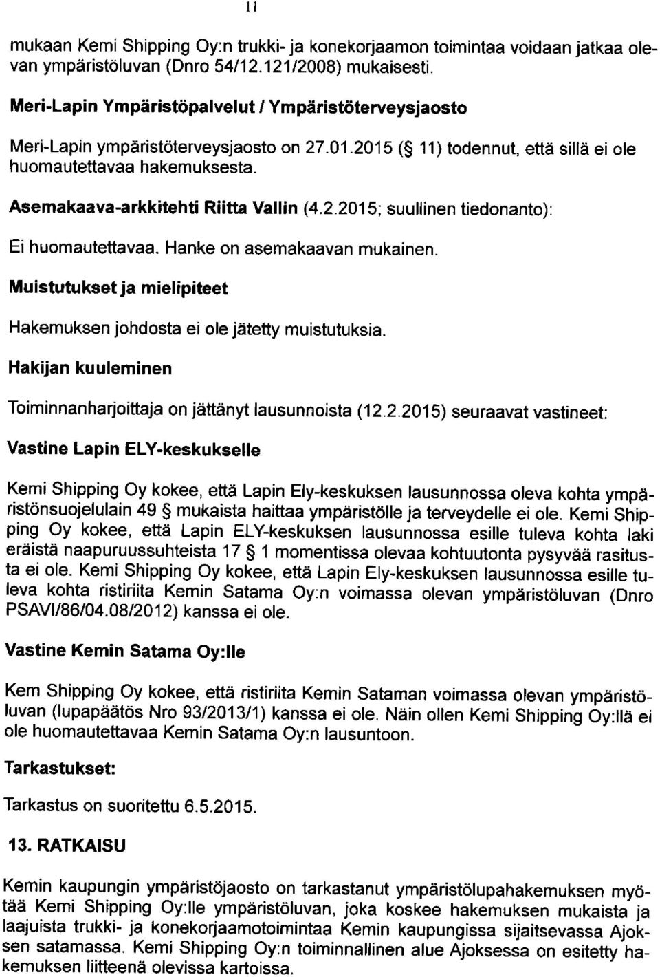 Asemakaava -arkkitehti Riitta Vallin (4.2.2015; suullinen tiedonanto): Ei huomautettavaa. Hanke on asemakaavan mukainen. Muistutukset ja mielipiteet Hakemuksen johdosta ei ole jätetty muistutuksia.